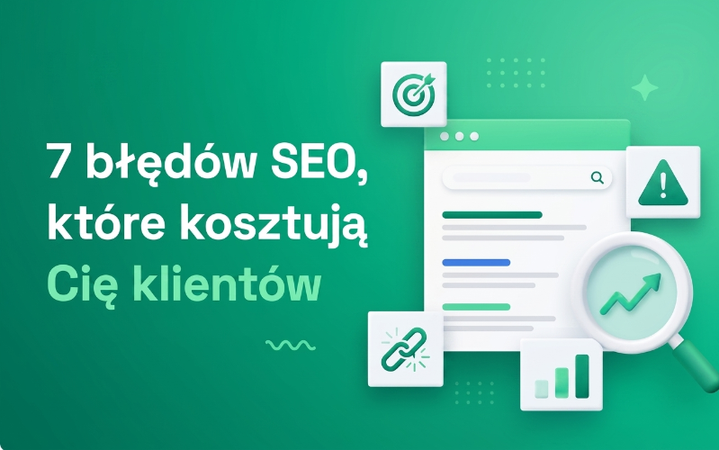 7 błędów SEO, które kosztują Cię klientów! Jak pozycjonować się w Google i AI?